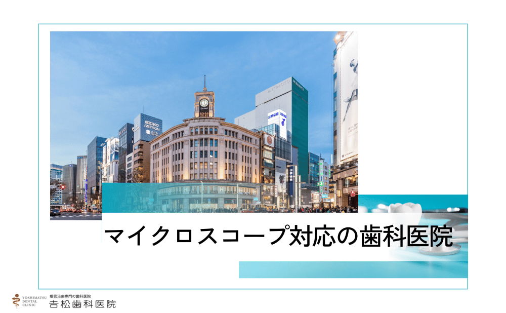 銀座で抜歯を避けたい方必見！マイクロスコープ対応の根管治療歯科医院4選